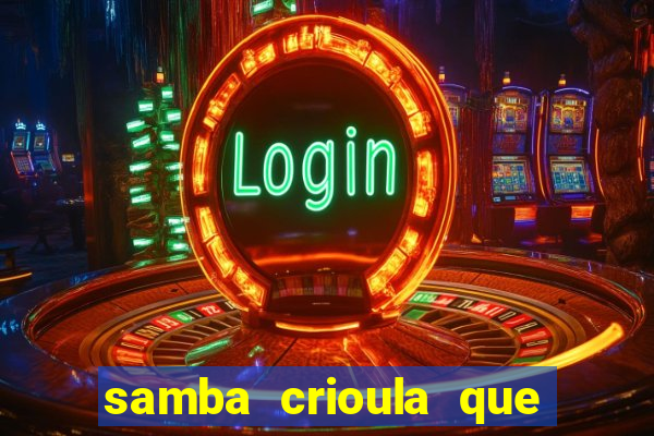 samba crioula que vem da bahia